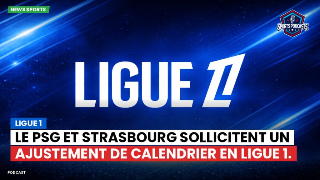 Ligue 1 Podcast: Le PSG et Strasbourg sollicitent un ajustement de calendrier en Ligue 1.