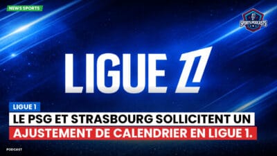 Ligue 1 Podcast: Le PSG et Strasbourg sollicitent un ajustement de calendrier en Ligue 1.