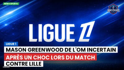 Ligue 1 Podcast: Ligue 1 : Mason Greenwood de l'OM incertain après un choc lors du match contre Lille