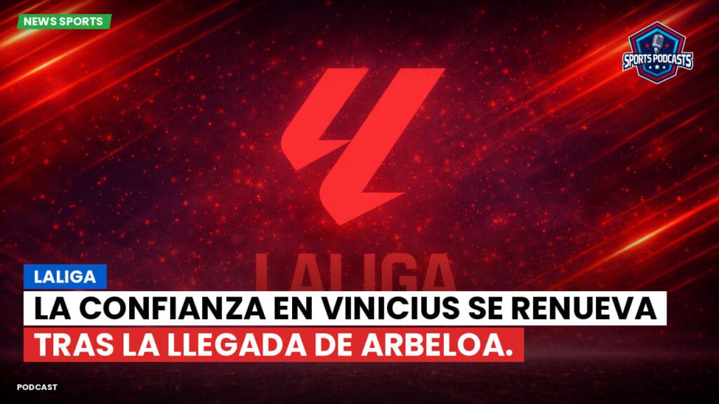 Laliga Podcast: LaLiga : La confianza en Vinicius se renueva tras la llegada de Arbeloa.