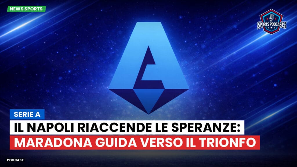 Serie A Podcast: Serie A : Il Napoli riaccende le speranze: Maradona guida verso il trionfo