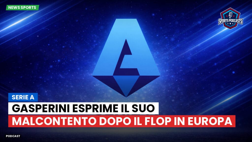 Serie A Podcast: Serie A : Gasperini esprime il suo malcontento dopo il flop in Europa