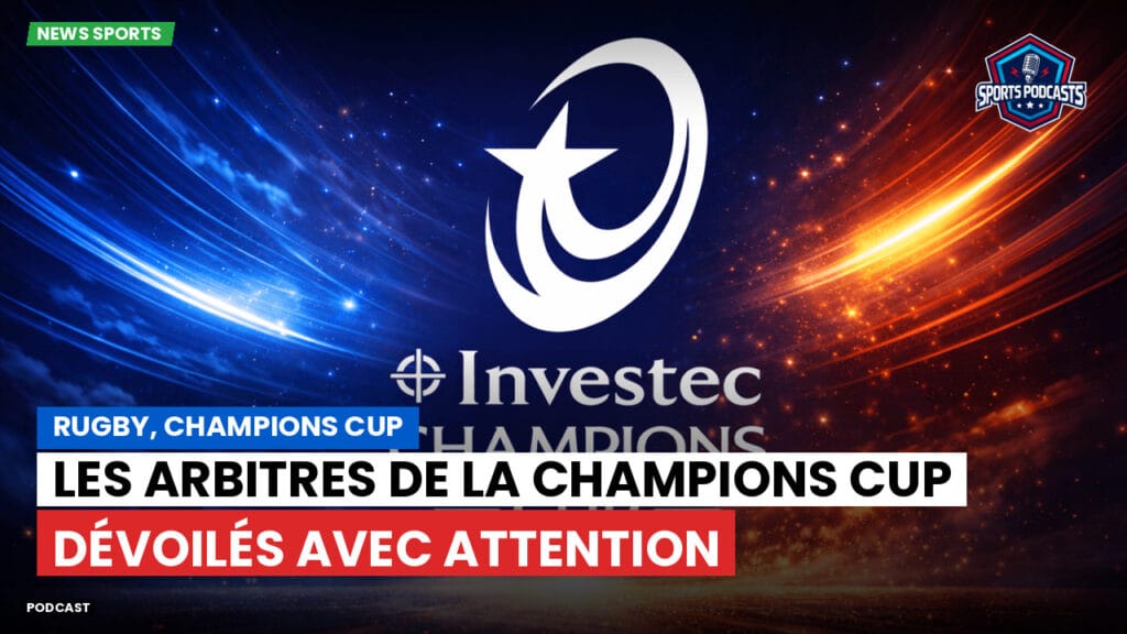 Champions Cup Podcast: Rugby, Champions Cup : Les arbitres de la Champions Cup dévoilés avec attention