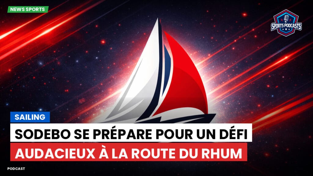 Sailing Podcast: Sodebo se prépare pour un défi audacieux à la Route du Rhum