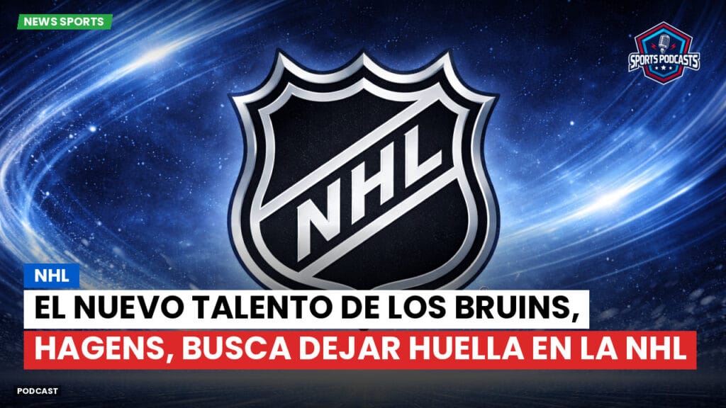 Nhl Podcast: NHL : El nuevo talento de los Bruins, Hagens, busca dejar huella en la NHL
