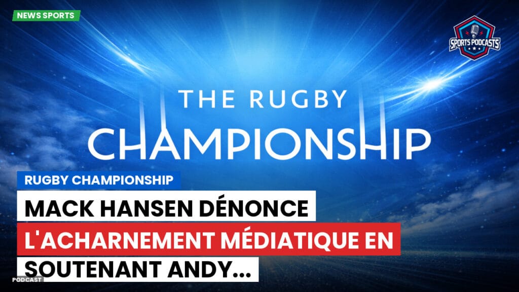 Rugby Championship Podcast: Rugby Championship : Mack Hansen dénonce l'acharnement médiatique en soutenant Andy...