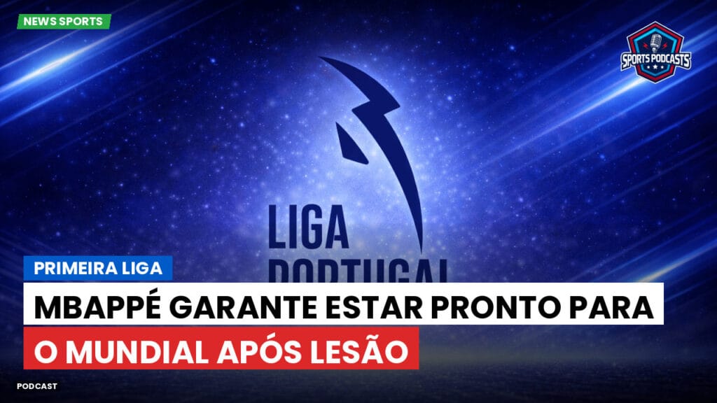 Primeira Liga Podcast: Mbappé garante estar pronto para o Mundial após lesão