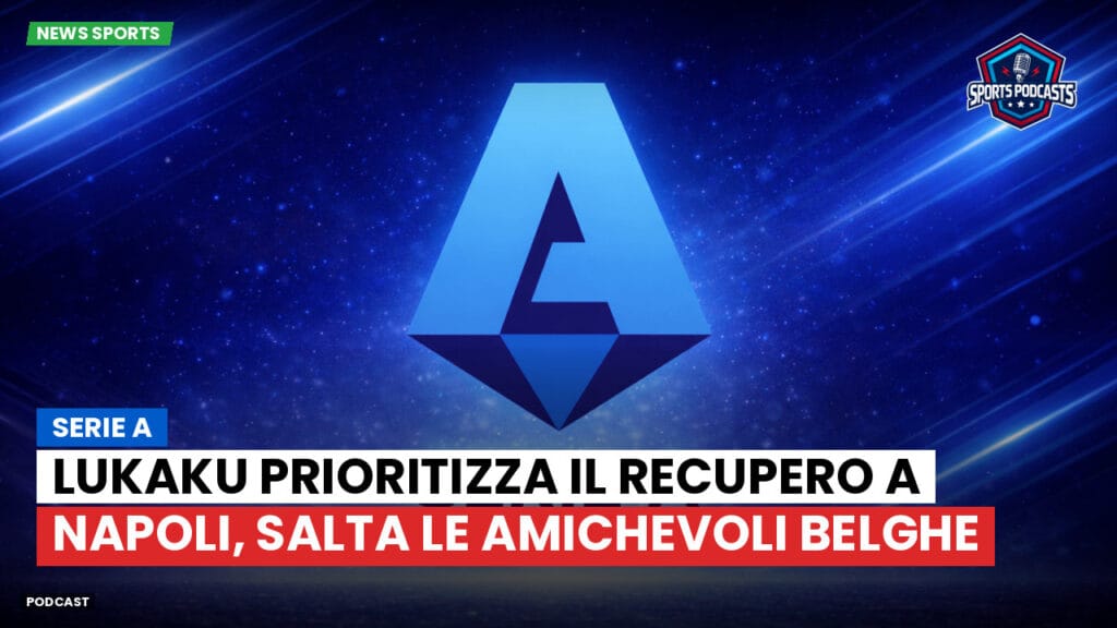 Serie A Podcast: Serie A : Lukaku prioritizza il recupero a Napoli, salta le amichevoli belghe