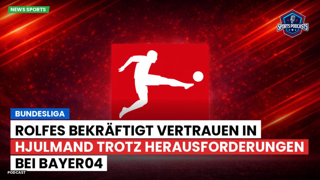Bundesliga Podcast: Bundesliga : Rolfes bekräftigt Vertrauen in Hjulmand trotz Herausforderungen bei Bayer04