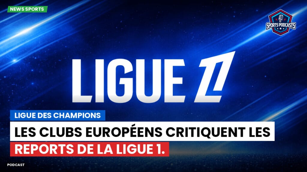 Ligue 1 Podcast: Ligue des champions : Les clubs européens critiquent les reports de la Ligue 1.