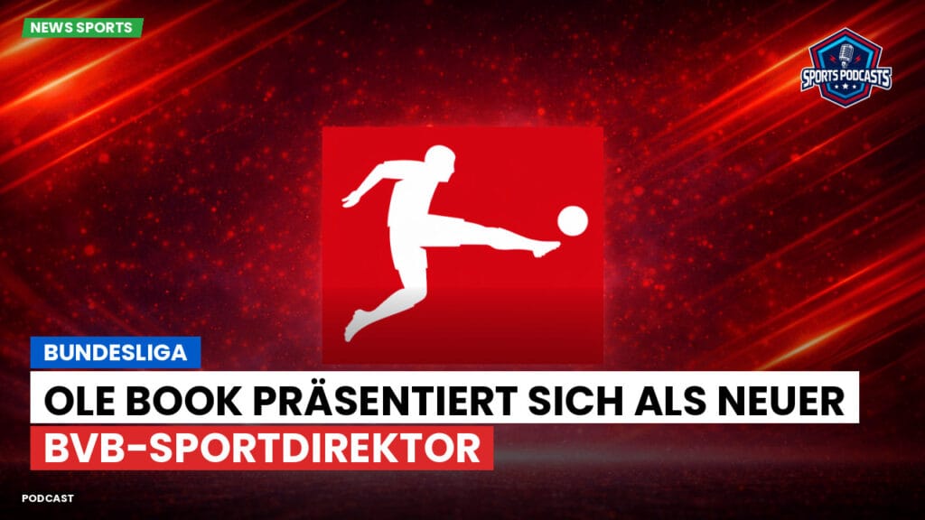 Bundesliga Podcast: Bundesliga : Ole Book präsentiert sich als neuer BVB-Sportdirektor