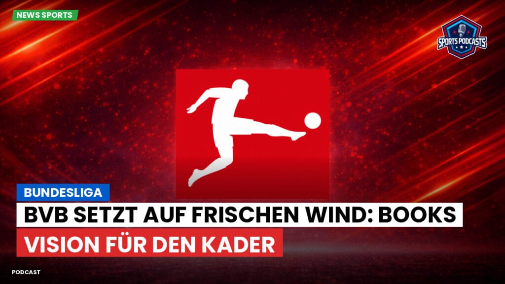 Bundesliga Podcast: Bundesliga : BVB setzt auf frischen Wind: Books Vision für den Kader