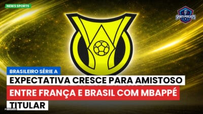 Brasileirão Série A Podcast: Expectativa cresce para amistoso entre França e Brasil com Mbappé titular