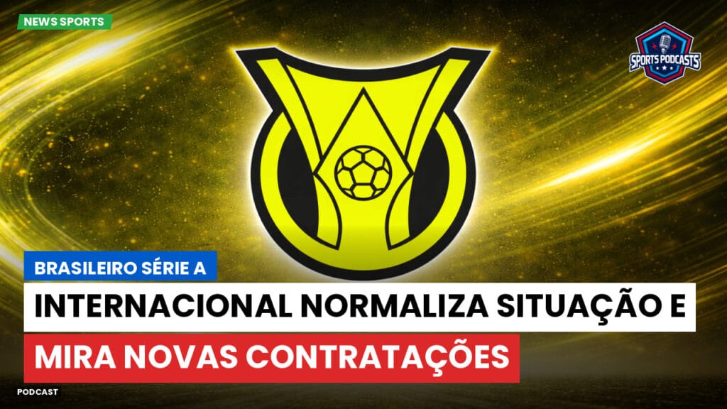 Brasileiro Serie A Podcast: Internacional normaliza situação e mira novas contratações