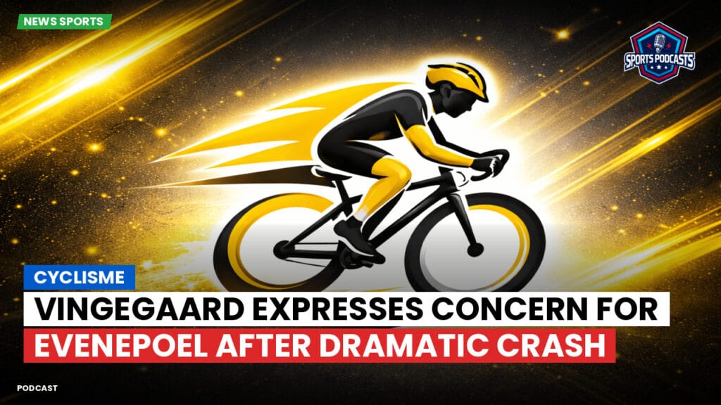 Cyclisme Podcast: Cyclisme : Vingegaard expresses concern for Evenepoel after dramatic crash