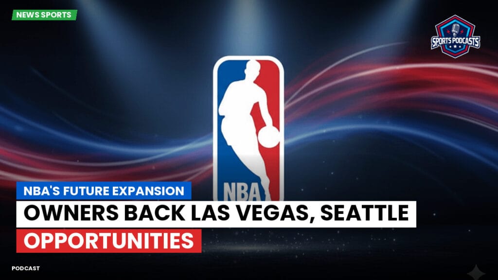 Nba Podcast: NBA's Future Expansion: Owners Back Las Vegas, Seattle Opportunities