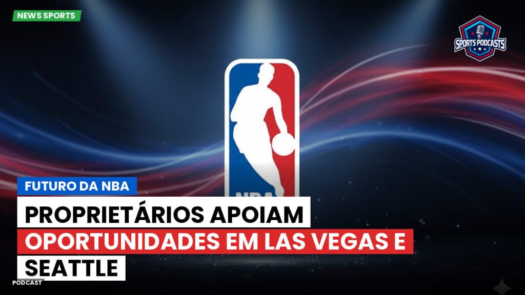 Nba Podcast: Futuro da NBA: Proprietários apoiam oportunidades em Las Vegas e Seattle