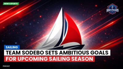 Sailing Podcast: Team Sodebo Sets Ambitious Goals for Upcoming Sailing Season