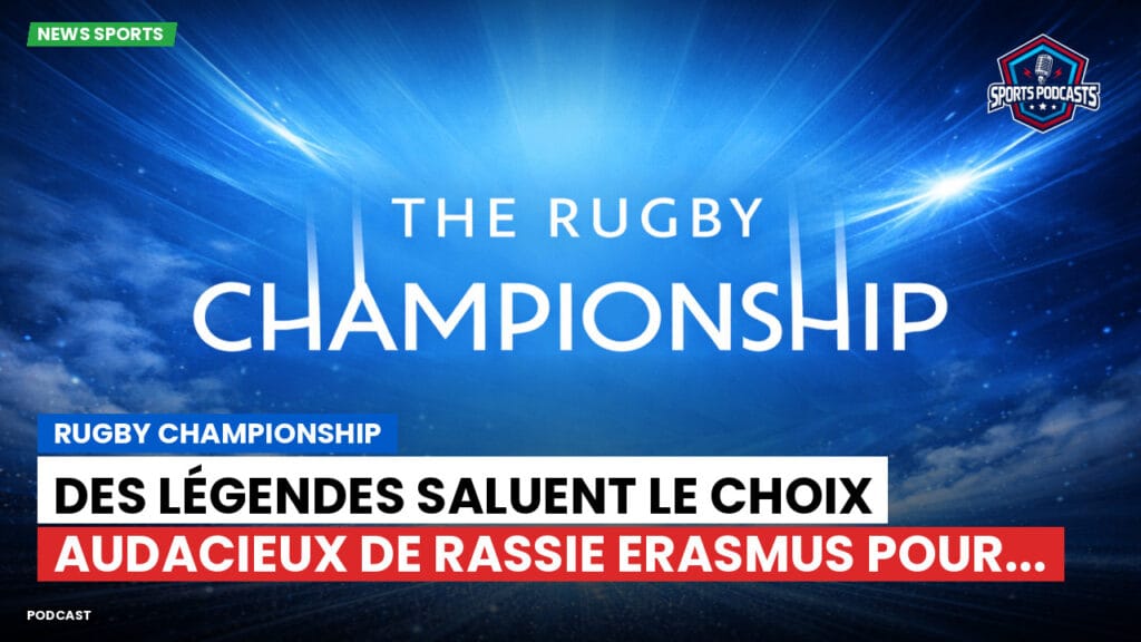 Rugby Championship Podcast: Rugby Championship : Des légendes saluent le choix audacieux de Rassie Erasmus pour...