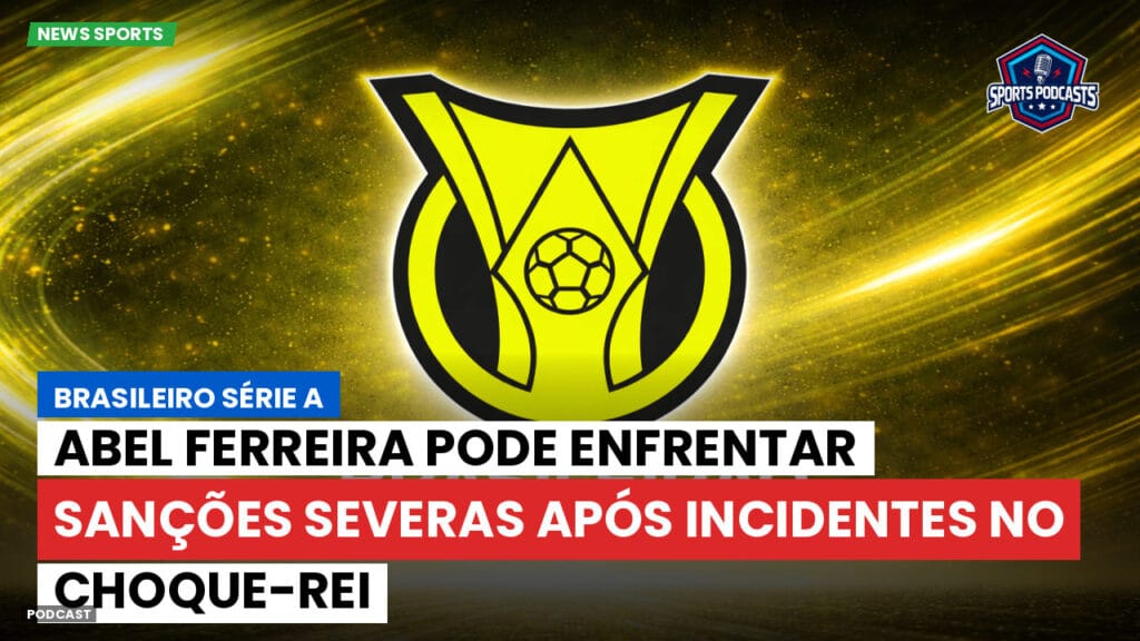 Brasileiro Serie A Podcast: Abel Ferreira pode enfrentar sanções severas após incidentes no Choque-Rei