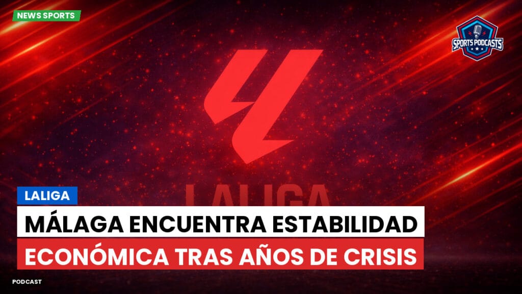 Laliga Podcast: LaLiga : Málaga encuentra estabilidad económica tras años de crisis