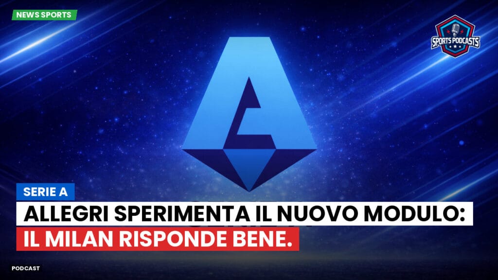 Serie A Podcast: Serie A : Allegri sperimenta il nuovo modulo: il Milan risponde bene.