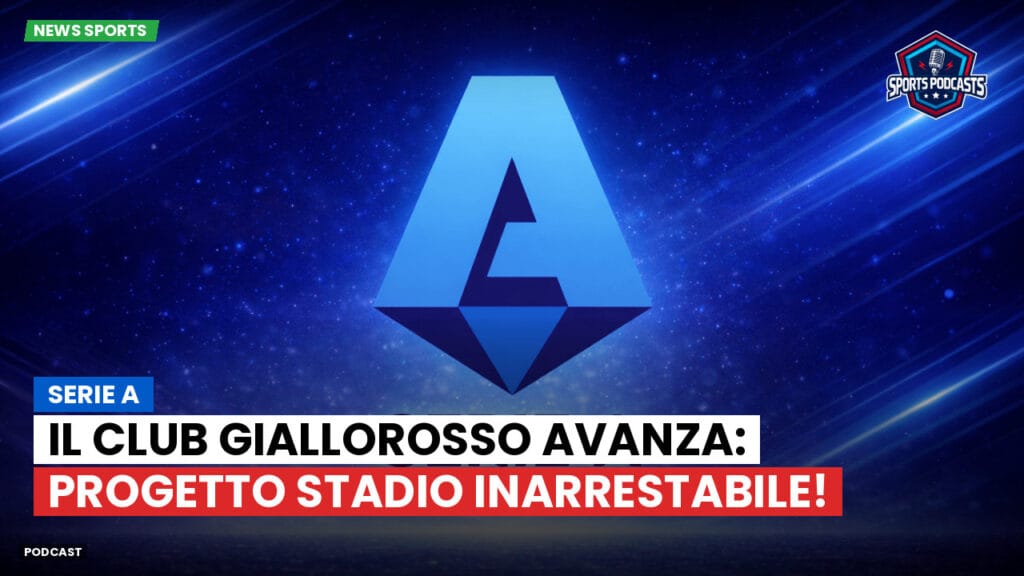 Serie A Podcast: Serie A : Il club giallorosso avanza: progetto stadio inarrestabile!