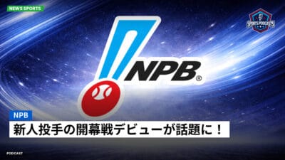 NPB Podcast: NPB : 新人投手の開幕戦デビューが話題に！