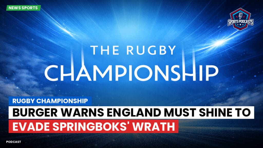 Rugby Championship Podcast: Rugby Championship : Burger warns England must shine to evade Springboks' wrath