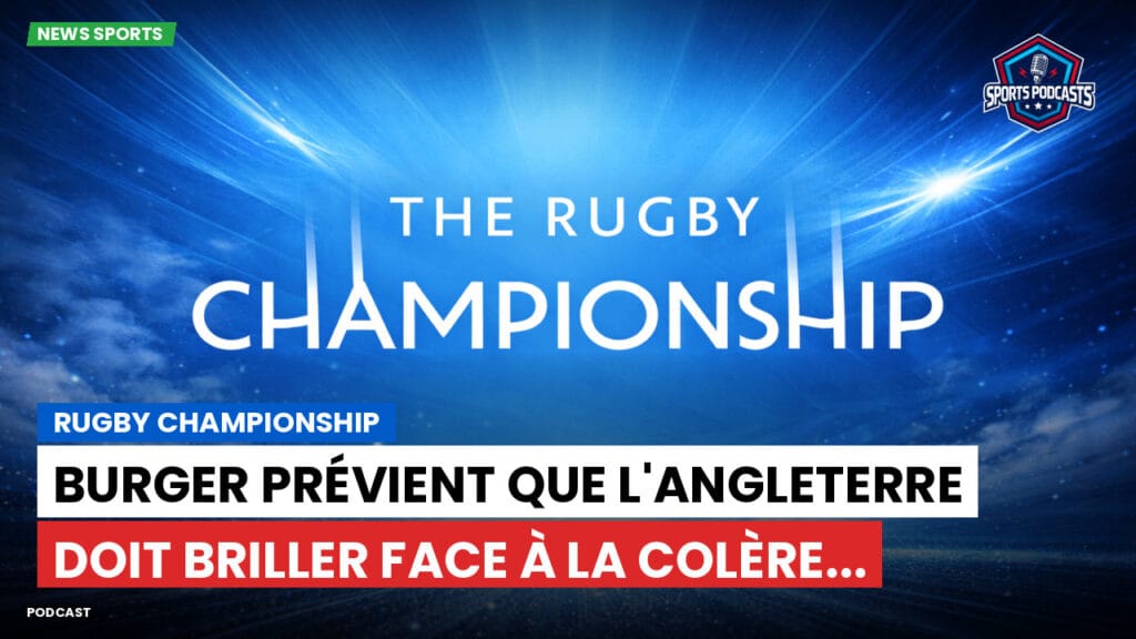 Rugby Championship Podcast: Rugby Championship : Burger prévient que l'Angleterre doit briller face à la colère...