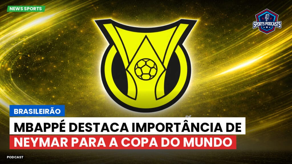 Brasileiro Serie A Podcast: Brasileirão : Mbappé destaca importância de Neymar para a Copa do Mundo