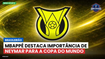 Brasileirão Série A Podcast: Brasileirão : Mbappé destaca importância de Neymar para a Copa do Mundo