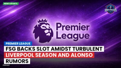 Premier League Podcast: Premier League : FSG Backs Slot Amidst Turbulent Liverpool Season and Alonso Rumors