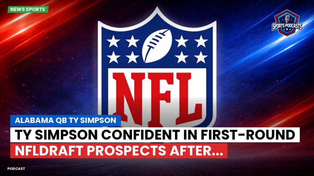 Nfl Podcast: Alabama QB Ty Simpson : Ty Simpson Confident in First-Round NFLDraft Prospects After...