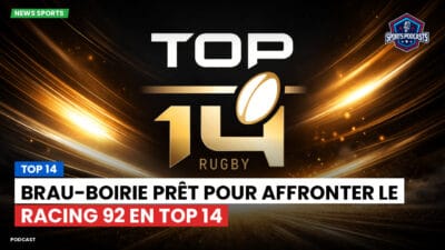 Top 14 Podcast: Top 14 : Brau-Boirie prêt pour affronter le Racing 92 en Top 14