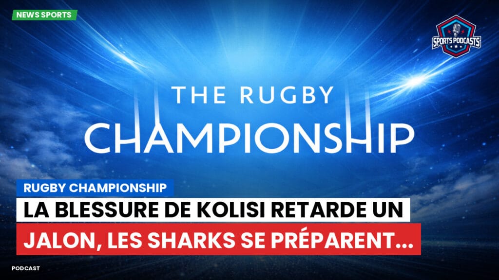 Rugby Championship Podcast: Rugby Championship : La blessure de Kolisi retarde un jalon, les Sharks se préparent...