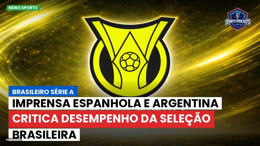 Brasileiro Serie A Podcast: Imprensa espanhola e argentina critica desempenho da Seleção Brasileira