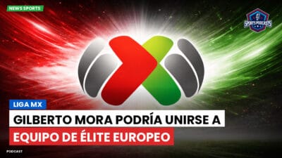 Liga MX Podcast: Gilberto Mora podría unirse a equipo de élite europeo