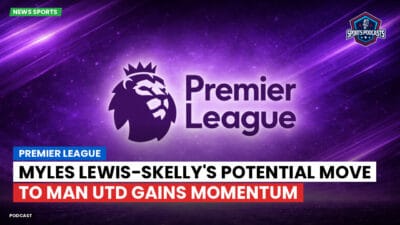 Premier League Podcast: Premier League : Myles Lewis-Skelly's Potential Move to Man Utd Gains Momentum