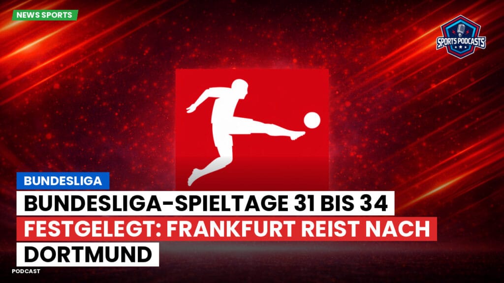 Bundesliga Podcast: Bundesliga : Bundesliga-Spieltage 31 bis 34 festgelegt: Frankfurt reist nach Dortmund