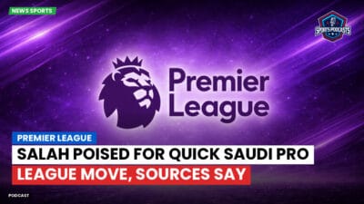 Premier League Podcast: Premier League : Salah poised for quick Saudi Pro League move, sources say
