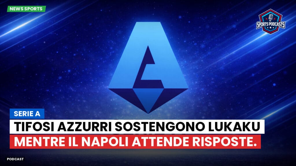 Serie A Podcast: Serie A : Tifosi azzurri sostengono Lukaku mentre il Napoli attende risposte.