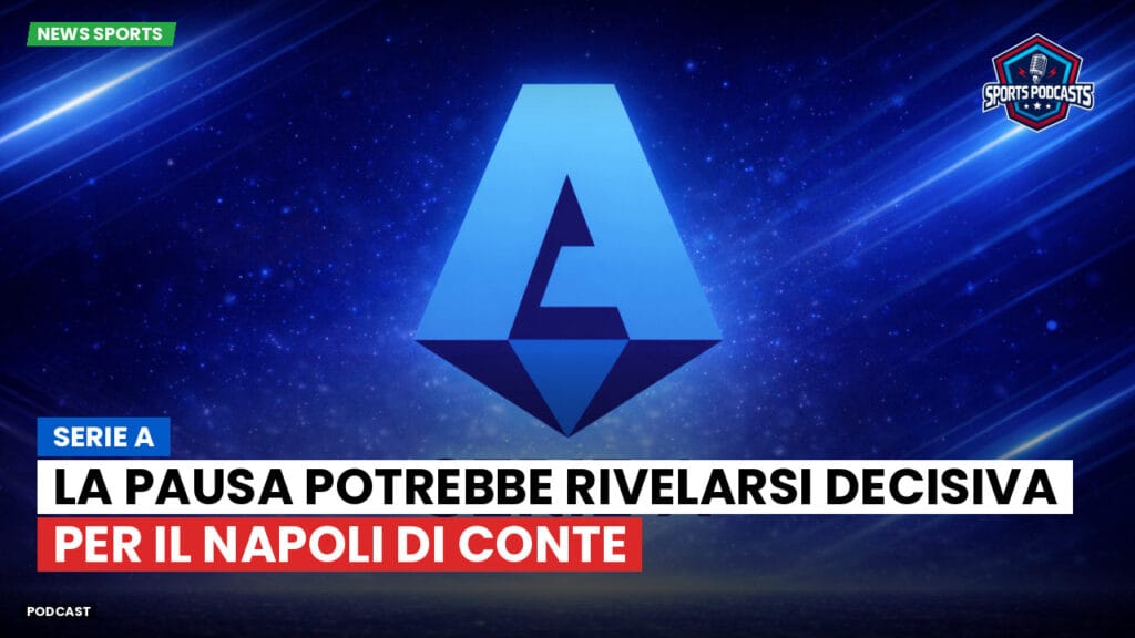 Serie A Podcast: Serie A : La pausa potrebbe rivelarsi decisiva per il Napoli di Conte