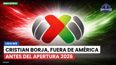 Liga MX Podcast: Cristian Borja, fuera de América antes del Apertura 2026