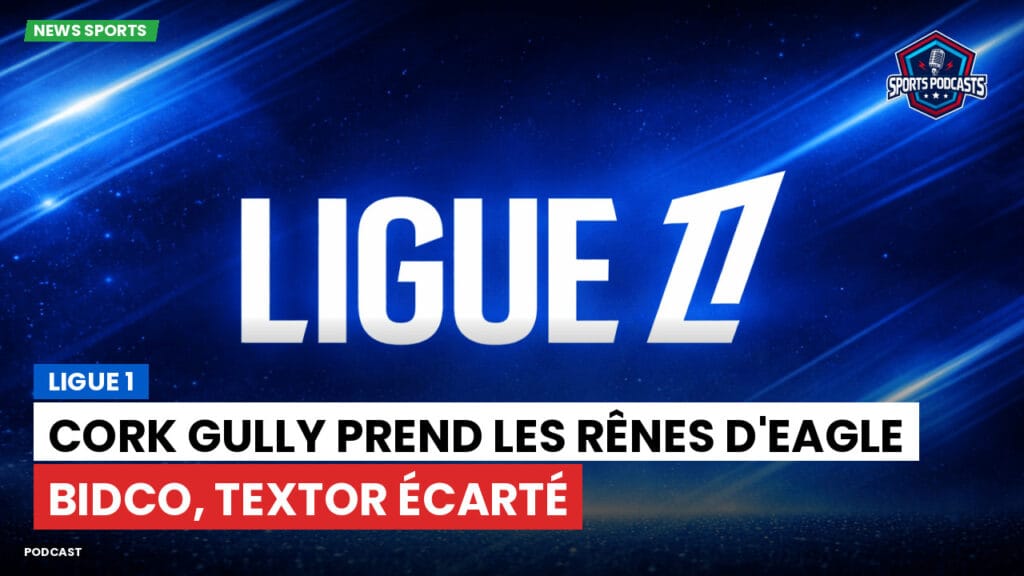 Ligue 1 Podcast: Ligue 1 : Cork Gully prend les rênes d'Eagle Bidco, Textor écarté