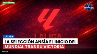 LaLiga Podcast: LaLiga : La Selección ansía el inicio del Mundial tras su victoria
