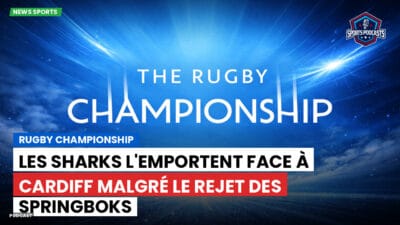 Rugby Championship Podcast: Rugby Championship : Les Sharks l'emportent face à Cardiff malgré le rejet des Springboks