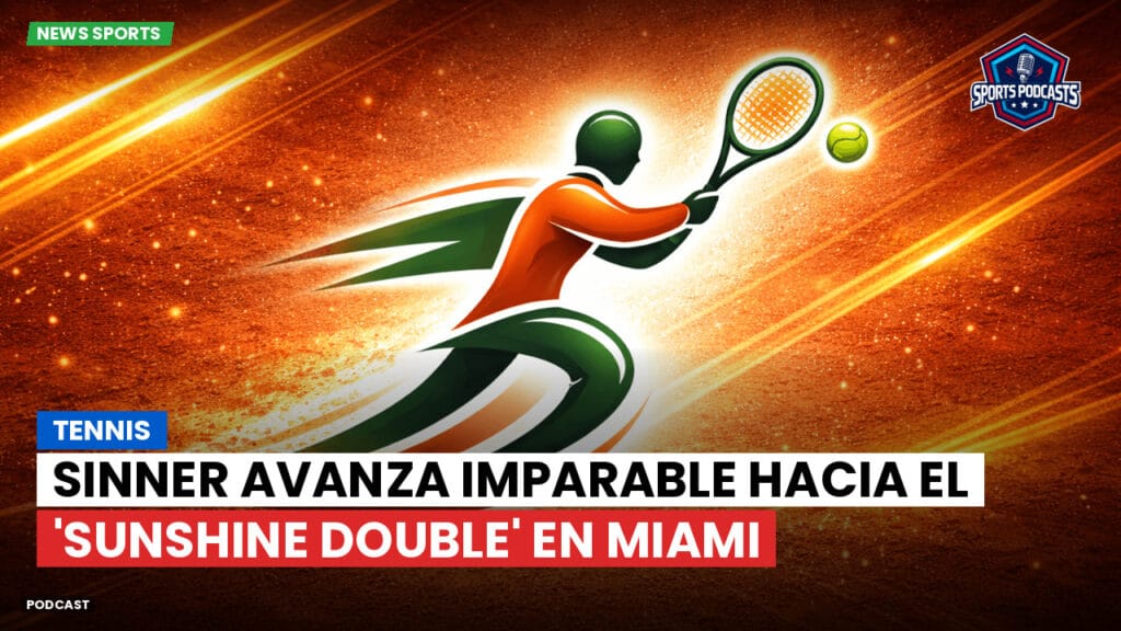 Tennis Podcast: Tennis : Sinner avanza imparable hacia el 'Sunshine Double' en Miami