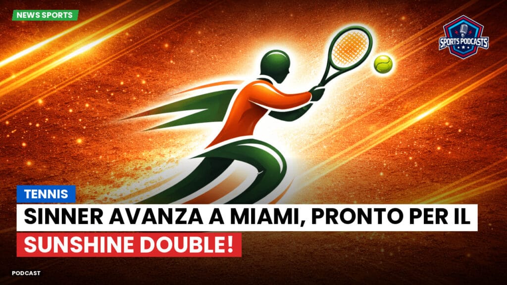 Tennis Podcast: Tennis : Sinner avanza a Miami, pronto per il Sunshine Double!