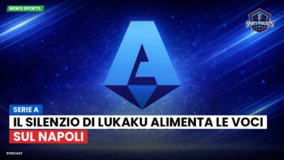 Serie A Podcast: Serie A : Il silenzio di Lukaku alimenta le voci sul Napoli